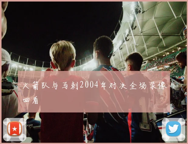 火箭队与马刺2004年对决全场录像回看