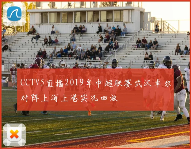 CCTV5直播2019年中超联赛武汉卓尔对阵上海上港实况回放