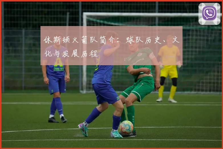 休斯顿火箭队简介:球队历史、文化与发展历程